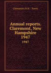 Annual reports. Claremont, New Hampshire. 1947