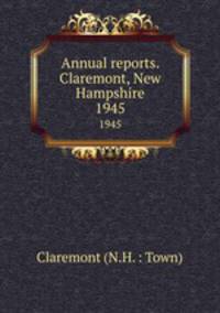 Annual reports. Claremont, New Hampshire. 1945