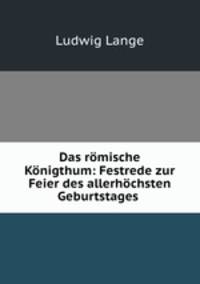 Das romische Konigthum: Festrede zur Feier des allerhochsten Geburtstages .