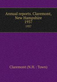 Annual reports. Claremont, New Hampshire. 1937