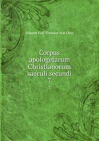 Corpus apologetarum Christianorum saeculi secundi. 7