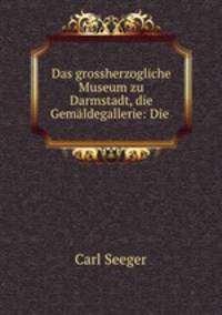 Das grossherzogliche Museum zu Darmstadt, die Gemaldegallerie: Die .