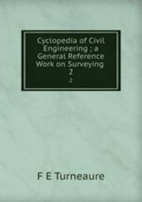 Cyclopedia of Civil Engineering ; a General Reference Work on Surveying .. 2