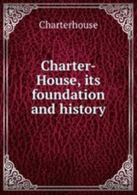 Charter-House, its foundation and history