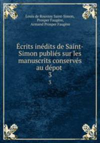 Ecrits inedits de Saint-Simon publies sur les manuscrits conserves au depot .