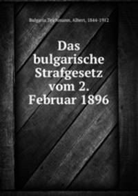 Das bulgarische Strafgesetz vom 2. Februar 1896