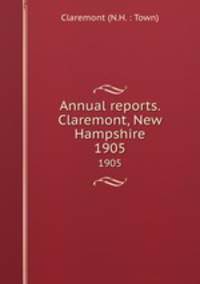Annual reports. Claremont, New Hampshire. 1905