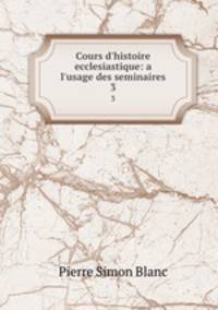 Cours d`histoire ecclesiastique: a l`usage des seminaires. 3