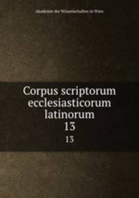 Corpus scriptorum ecclesiasticorum latinorum. 13