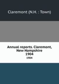 Annual reports. Claremont, New Hampshire. 1904