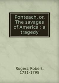Ponteach, or, The savages of America : a tragedy