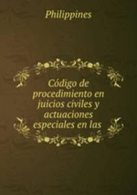 Codigo de procedimiento en juicios civiles y actuaciones especiales en las .