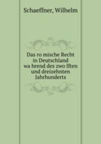 Das ro?mische Recht in Deutschland wa?hrend des zwo?lften und dreizehnten Jahrhunderts