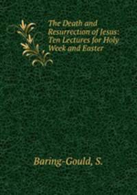 The Death and Resurrection of Jesus: Ten Lectures for Holy Week and Easter