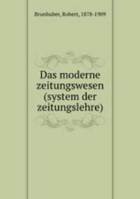 Das moderne zeitungswesen (system der zeitungslehre)