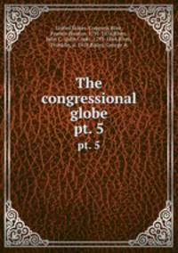The congressional globe. pt. 5