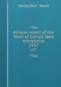 Annual report of the Town of Carroll, New Hampshire. 1957