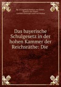 Das bayerische Schulgesetz in der hohen Kammer der Reichsrathe: Die .