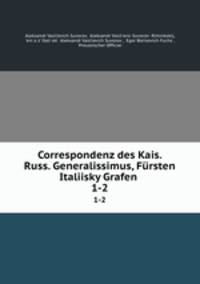 Correspondenz des Kais. Russ. Generalissimus, Frsten Italiisky Grafen .. 1-2
