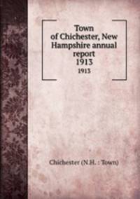Town of Chichester, New Hampshire annual report. 1913