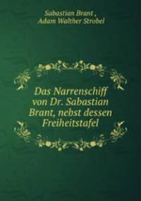 Das Narrenschiff von Dr. Sabastian Brant, nebst dessen Freiheitstafel