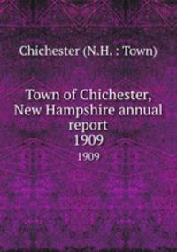 Town of Chichester, New Hampshire annual report. 1909