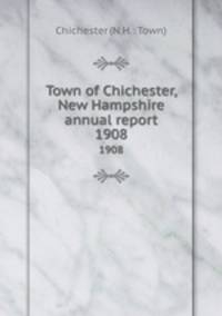 Town of Chichester, New Hampshire annual report. 1908