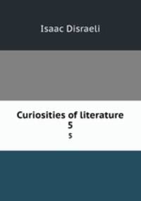 Curiosities of literature. 5