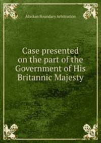 Case presented on the part of the Government of His Britannic Majesty