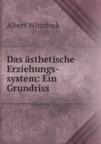 Das asthetische Erziehungs-system: Ein Grundriss