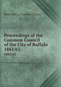 Proceedings of the Common Council of the City of Buffalo. 1861/62