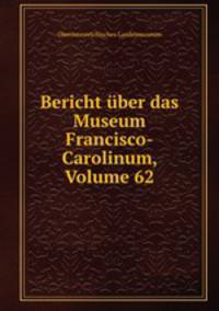 Bericht uber das Museum Francisco-Carolinum, Volume 62