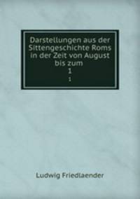 Darstellungen aus der Sittengeschichte Roms in der Zeit von August bis zum .. 1