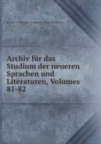 Archiv fur das Studium der neueren Sprachen und Literaturen, Volumes 81-82