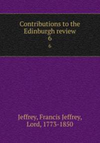 Contributions to the Edinburgh review. 6