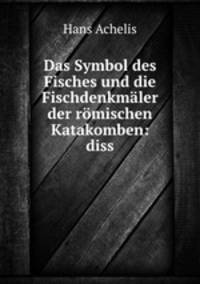 Das Symbol des Fisches und die Fischdenkmaler der romischen Katakomben: diss