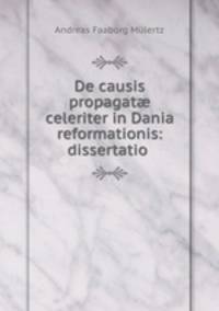 De causis propagat? celeriter in Dania reformationis: dissertatio .