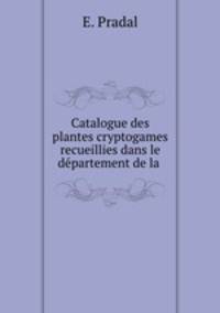 Catalogue des plantes cryptogames recueillies dans le departement de la .
