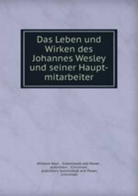 Das Leben und Wirken des Johannes Wesley und seiner Haupt-mitarbeiter