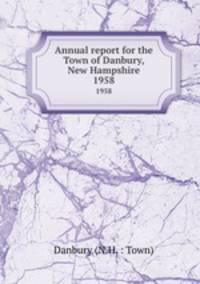 Annual report for the Town of Danbury, New Hampshire. 1958