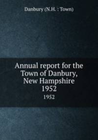 Annual report for the Town of Danbury, New Hampshire. 1952