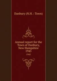Annual report for the Town of Danbury, New Hampshire. 1945