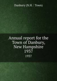 Annual report for the Town of Danbury, New Hampshire. 1937