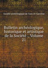 Bulletin archeologique, historique et artistique de la Societe ., Volume 21