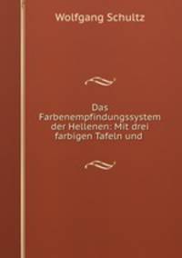 Das Farbenempfindungssystem der Hellenen: Mit drei farbigen Tafeln und .