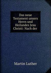 Das neue Testament unsers Herrn und Heilandes Jesu Christi: Nach der .