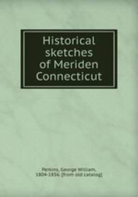 Historical sketches of Meriden Connecticut