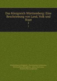 Das Knigreich Wrttemberg: Eine Beschriebung von Land, Volk und Staat. 1