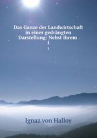 Das Ganze der Landwirtschaft in einer gedrngten Darstellung: Nebst ihrem .. 1