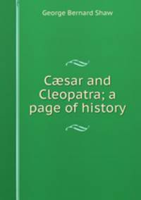 Csar and Cleopatra; a page of history